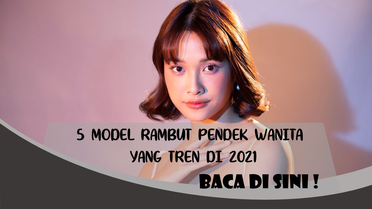 5 Rekomendasi Model Rambut Pendek Wanita Yang Tren Di 2021 